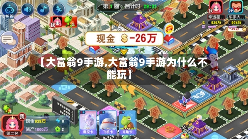 【大富翁9手游,大富翁9手游为什么不能玩】