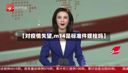 【对疫情失望,m14是标准件螺栓吗】-第3张图片