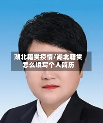 湖北籍贯疫情/湖北籍贯怎么填写个人简历-第3张图片