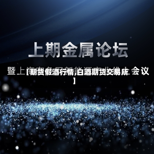 【期货假酒行情,白酒期货交易所】