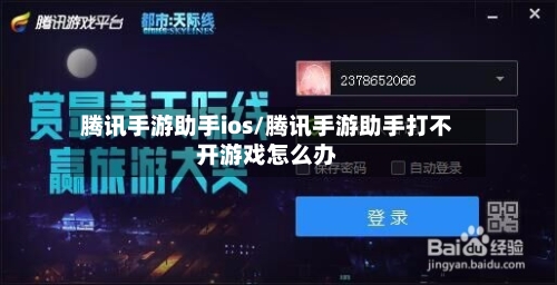 腾讯手游助手ios/腾讯手游助手打不开游戏怎么办-第3张图片