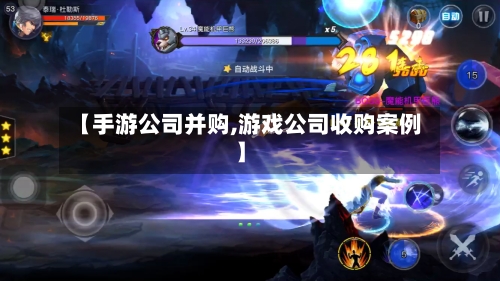 【手游公司并购,游戏公司收购案例】-第3张图片