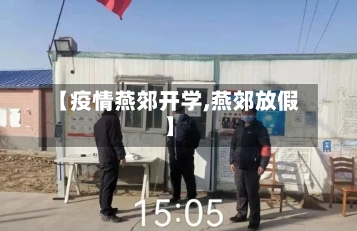 【疫情燕郊开学,燕郊放假】-第2张图片