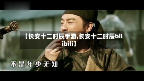 【长安十二时辰手游,长安十二时辰bilibili】