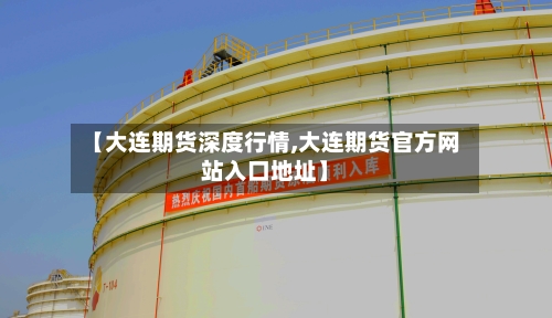 【大连期货深度行情,大连期货官方网站入口地址】-第2张图片