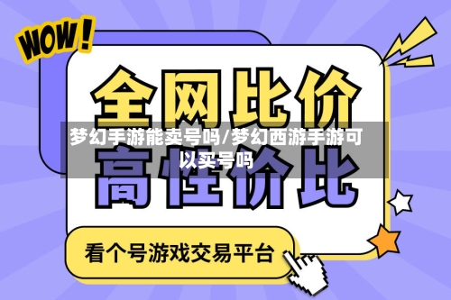 梦幻手游能卖号吗/梦幻西游手游可以买号吗