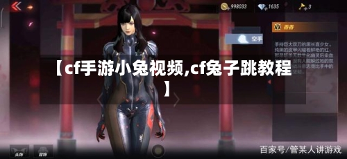 【cf手游小兔视频,cf兔子跳教程】-第3张图片