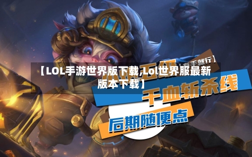 【LOL手游世界版下载,Lol世界服最新版本下载】-第2张图片