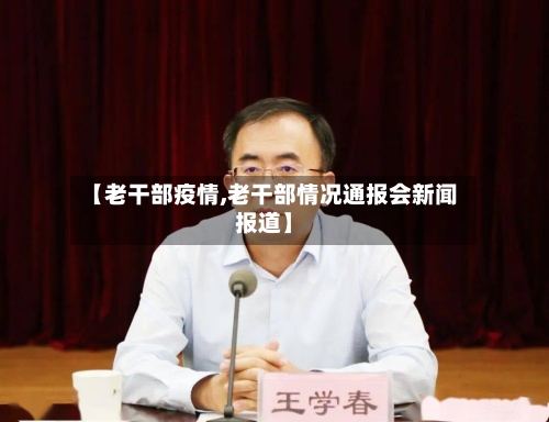 【老干部疫情,老干部情况通报会新闻报道】-第2张图片