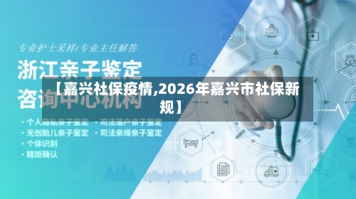 【嘉兴社保疫情,2026年嘉兴市社保新规】