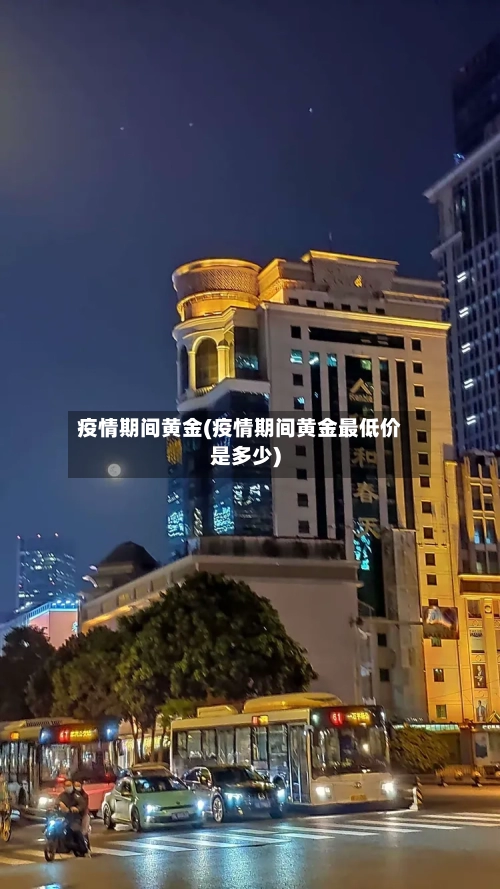 疫情期间黄金(疫情期间黄金最低价是多少)-第2张图片