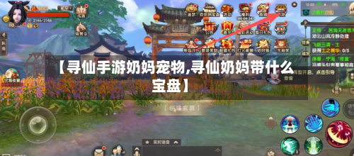 【寻仙手游奶妈宠物,寻仙奶妈带什么宝盘】
