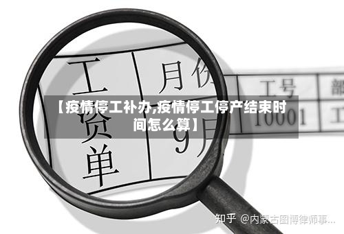 【疫情停工补办,疫情停工停产结束时间怎么算】