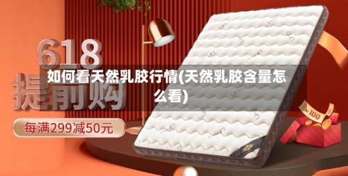 如何看天然乳胶行情(天然乳胶含量怎么看)-第2张图片