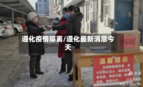 遵化疫情隔离/遵化最新消息今天-第2张图片