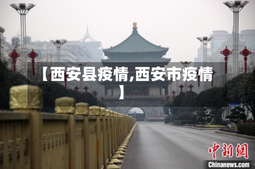【西安县疫情,西安市疫情】-第3张图片