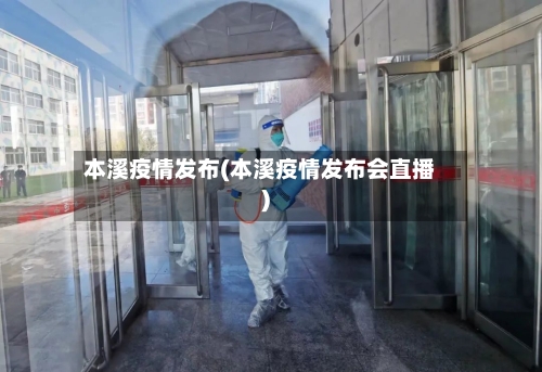本溪疫情发布(本溪疫情发布会直播)