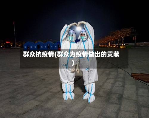 群众抗疫情(群众为疫情做出的贡献)