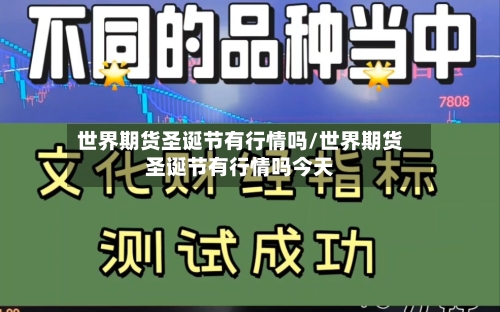 世界期货圣诞节有行情吗/世界期货圣诞节有行情吗今天-第3张图片