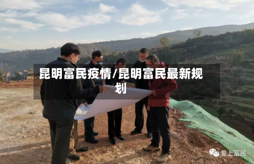 昆明富民疫情/昆明富民最新规划-第3张图片