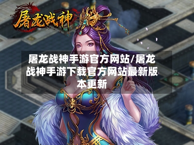 屠龙战神手游官方网站/屠龙战神手游下载官方网站最新版本更新