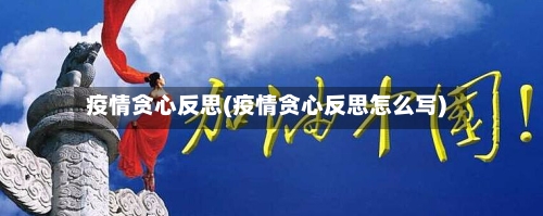疫情贪心反思(疫情贪心反思怎么写)-第2张图片