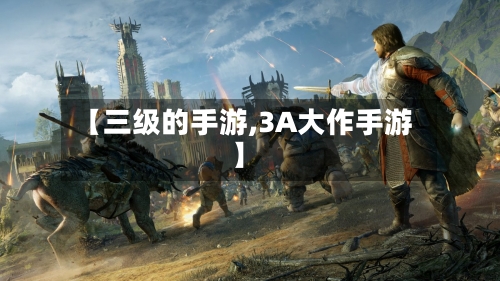 【三级的手游,3A大作手游】