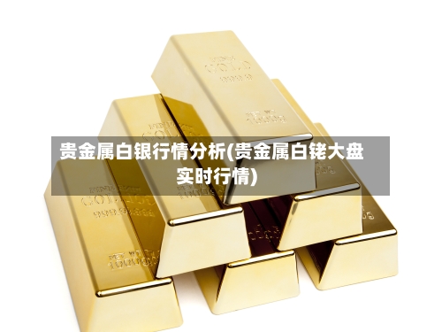 贵金属白银行情分析(贵金属白铑大盘实时行情)-第2张图片