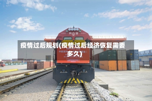 疫情过后规划(疫情过后经济恢复需要多久)