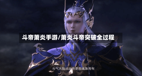 斗帝萧炎手游/萧炎斗帝突破全过程