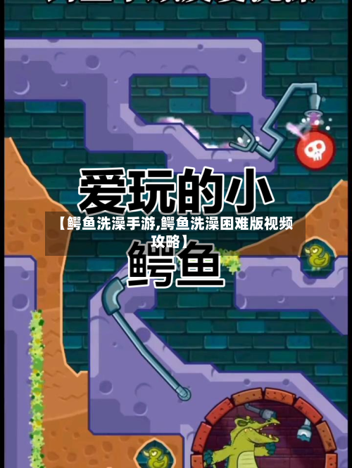 【鳄鱼洗澡手游,鳄鱼洗澡困难版视频攻略】-第3张图片