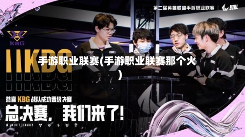 手游职业联赛(手游职业联赛那个火)-第3张图片