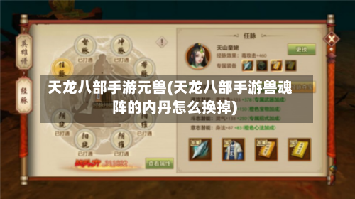 天龙八部手游元兽(天龙八部手游兽魂阵的内丹怎么换掉)-第2张图片