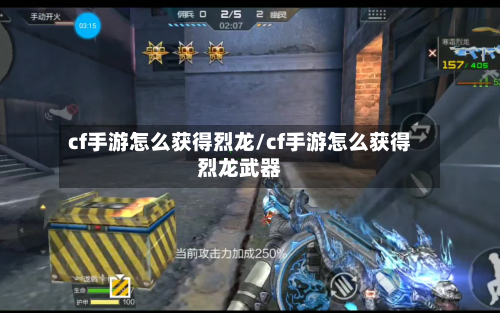 cf手游怎么获得烈龙/cf手游怎么获得烈龙武器