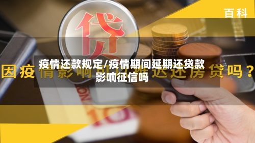 疫情还款规定/疫情期间延期还贷款影响征信吗-第3张图片