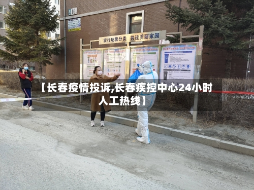 【长春疫情投诉,长春疾控中心24小时人工热线】