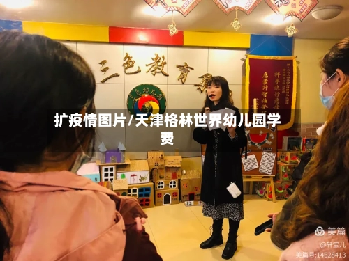 扩疫情图片/天津格林世界幼儿园学费-第3张图片