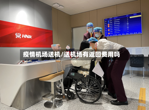 疫情机场送机/送机场有返回费用吗-第2张图片