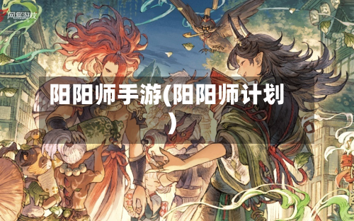 阳阳师手游(阳阳师计划)-第2张图片