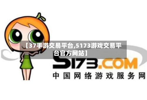 【37手游交易平台,5173游戏交易平台官方网站】