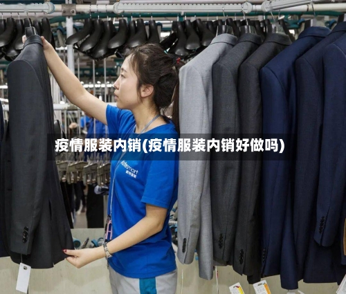 疫情服装内销(疫情服装内销好做吗)-第2张图片