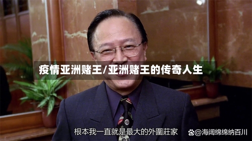 疫情亚洲赌王/亚洲赌王的传奇人生-第2张图片
