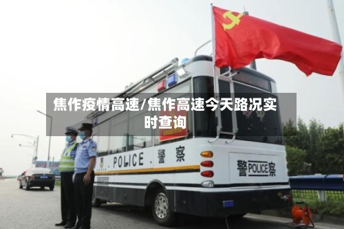 焦作疫情高速/焦作高速今天路况实时查询-第2张图片