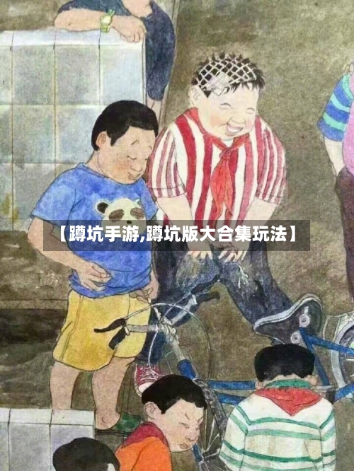 【蹲坑手游,蹲坑版大合集玩法】