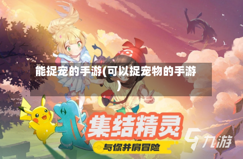 能捉宠的手游(可以捉宠物的手游)-第2张图片