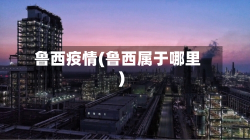 鲁西疫情(鲁西属于哪里)-第2张图片