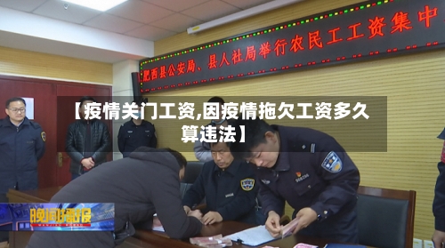 【疫情关门工资,因疫情拖欠工资多久算违法】