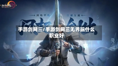 手游剑网三/手游剑网三无界玩什么职业好