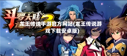 龙王传说手游官方网站(龙王传说游戏下载安卓版)-第2张图片