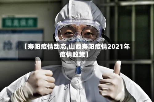 【寿阳疫情动态,山西寿阳疫情2021年疫情政策】-第2张图片